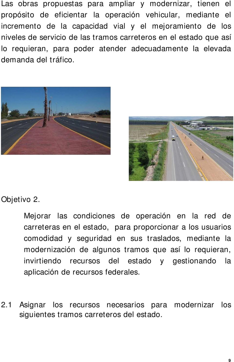 Mejorar las condiciones de operación en la red de carreteras en el estado, para proporcionar a los usuarios comodidad y seguridad en sus traslados, mediante la modernización de