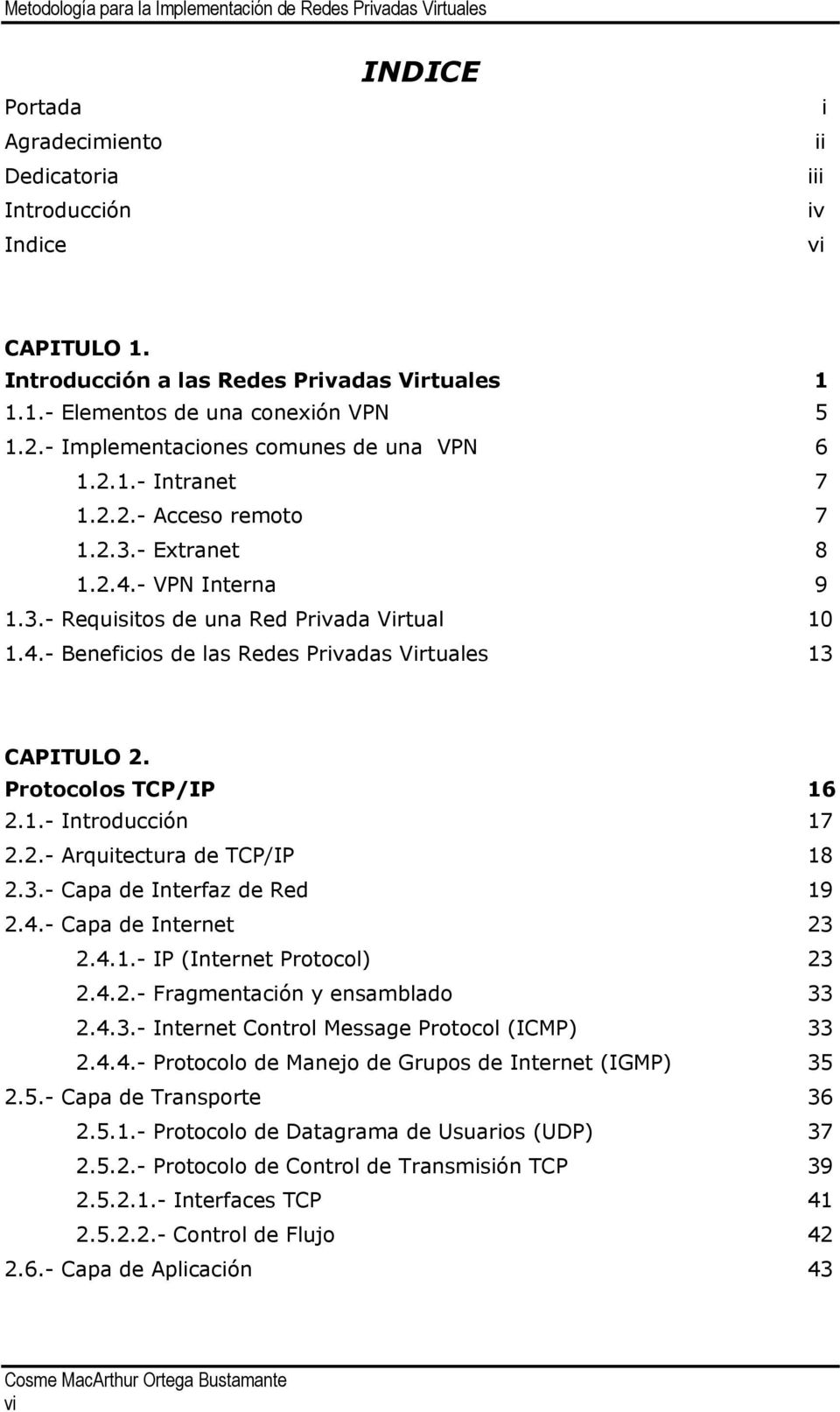 Protocolos TCP/IP 16 2.1.- Introducción 17 2.2.- Arquitectura de TCP/IP 18 2.3.- Capa de Interfaz de Red 19 2.4.- Capa de Internet 23 2.4.1.- IP (Internet Protocol) 23 2.4.2.- Fragmentación y ensamblado 33 2.