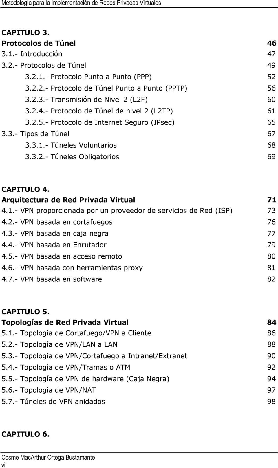 Arquitectura de Red Privada Virtual 71 4.1.- VPN proporcionada por un proveedor de servicios de Red (ISP) 73 4.2.- VPN basada en cortafuegos 76 4.3.- VPN basada en caja negra 77 4.4.- VPN basada en Enrutador 79 4.