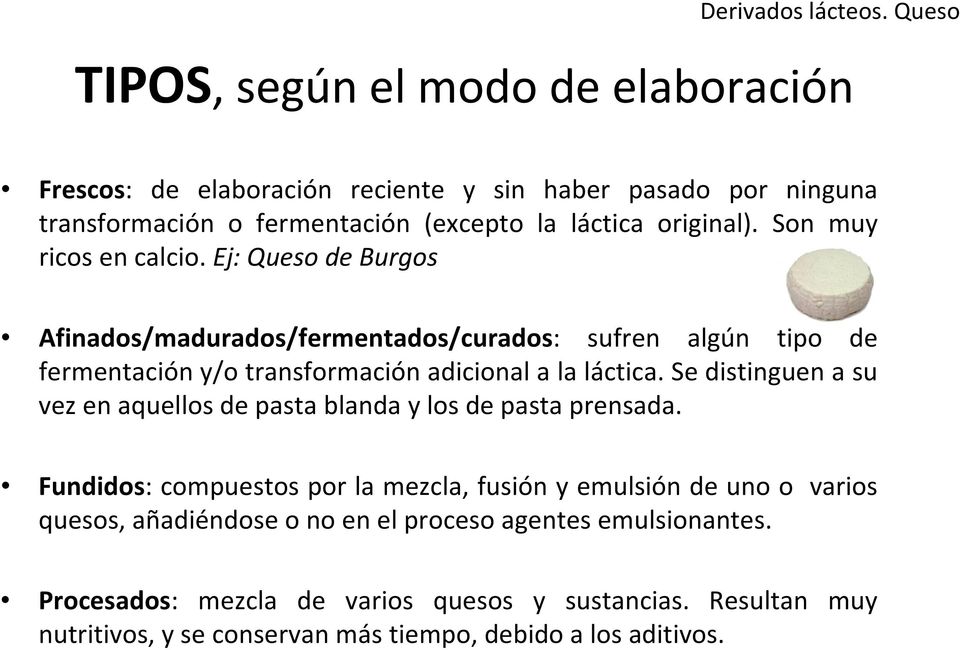 Son muy ricos en calcio. Ej: Queso de Burgos Afinados/madurados/fermentados/curados: sufren algún tipo de fermentación y/o transformación adicional a la láctica.