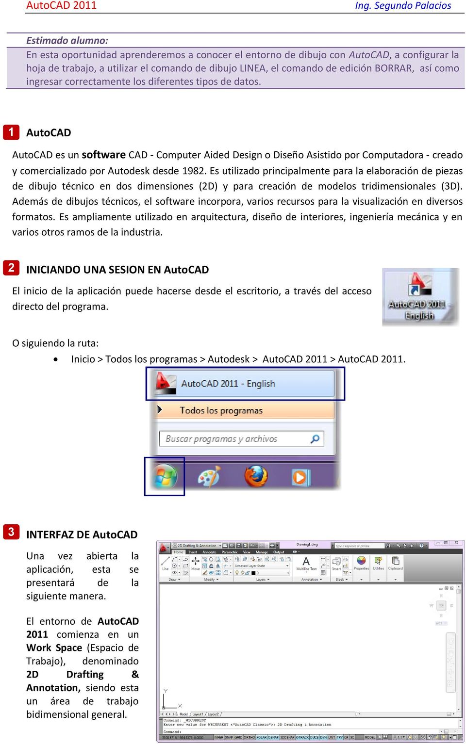 1 AutoCAD AutoCAD es un software CAD - Computer Aided Design o Diseño Asistido por Computadora - creado y comercializado por Autodesk desde 1982.