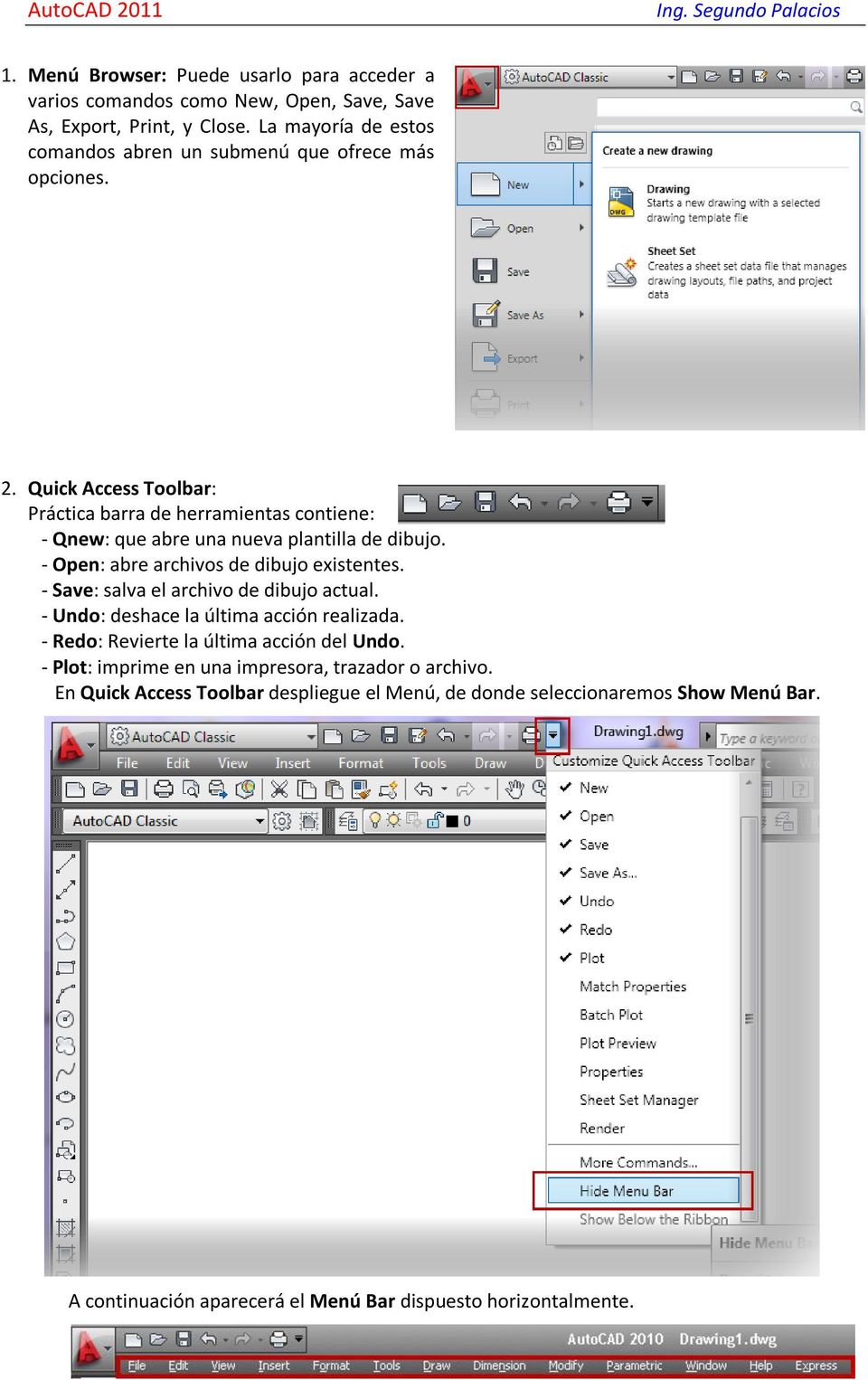 Quick Access Toolbar: Práctica barra de herramientas contiene: - Qnew: que abre una nueva plantilla de dibujo. - Open: abre archivos de dibujo existentes.