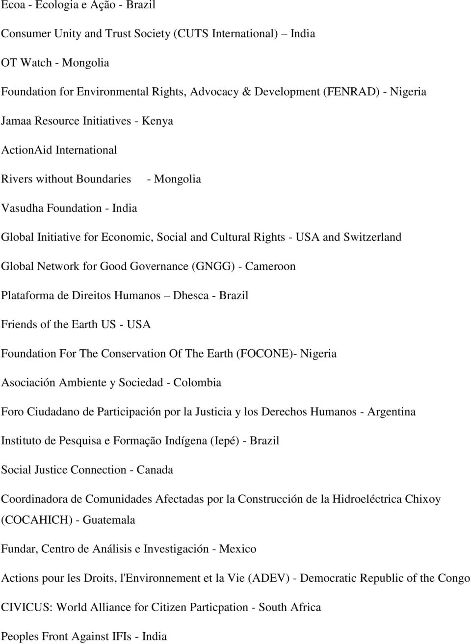 Global Network for Good Governance (GNGG) - Cameroon Plataforma de Direitos Humanos Dhesca - Brazil Friends of the Earth US - USA Foundation For The Conservation Of The Earth (FOCONE)- Nigeria