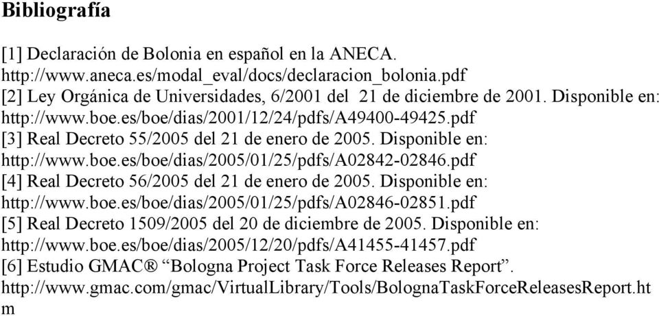 pdf [4] Real Decreto 56/2005 del 21 de enero de 2005. Disponible en: http://www.boe.es/boe/dias/2005/01/25/pdfs/a02846-02851.pdf [5] Real Decreto 1509/2005 del 20 de diciembre de 2005.