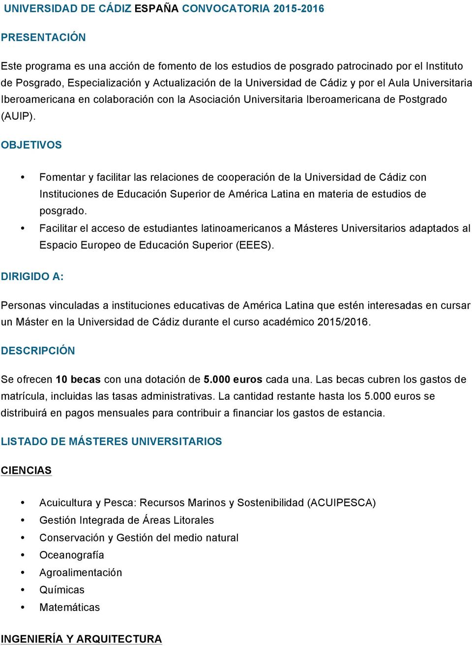 OBJETIVOS Fomentar y facilitar las relaciones de cooperación de la Universidad de Cádiz con Instituciones de Educación Superior de América Latina en materia de estudios de posgrado.