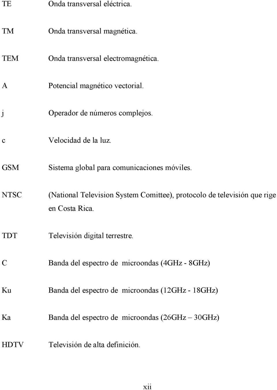 NTSC (National Television System Comittee), protocolo de televisión que rige en Costa Rica. TDT Televisión digital terrestre.