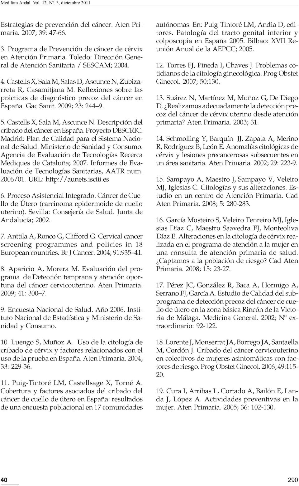 Reflexiones sobre las prácticas de diagnóstico precoz del cáncer en España. Gac Sanit. 2009; 23: 244 9. 5. Castells X, Sala M, Ascunce N. Descripción del cribado del cáncer en España.