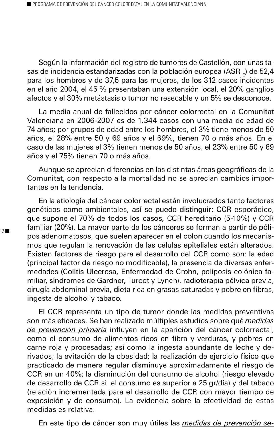 La media anual de fallecidos por cáncer colorrectal en la Comunitat Valenciana en 2006-2007 es de 1.