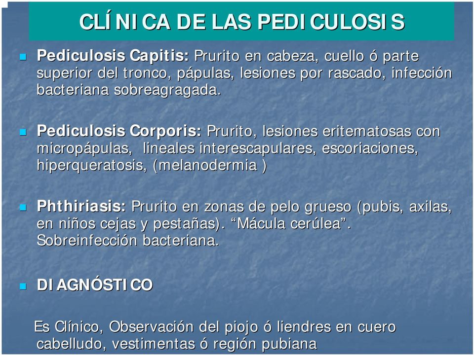 Pediculosis Corporis: Prurito, lesiones eritematosas con micropápulas pulas,, lineales interescapulares, escoriaciones, hiperqueratosis,,