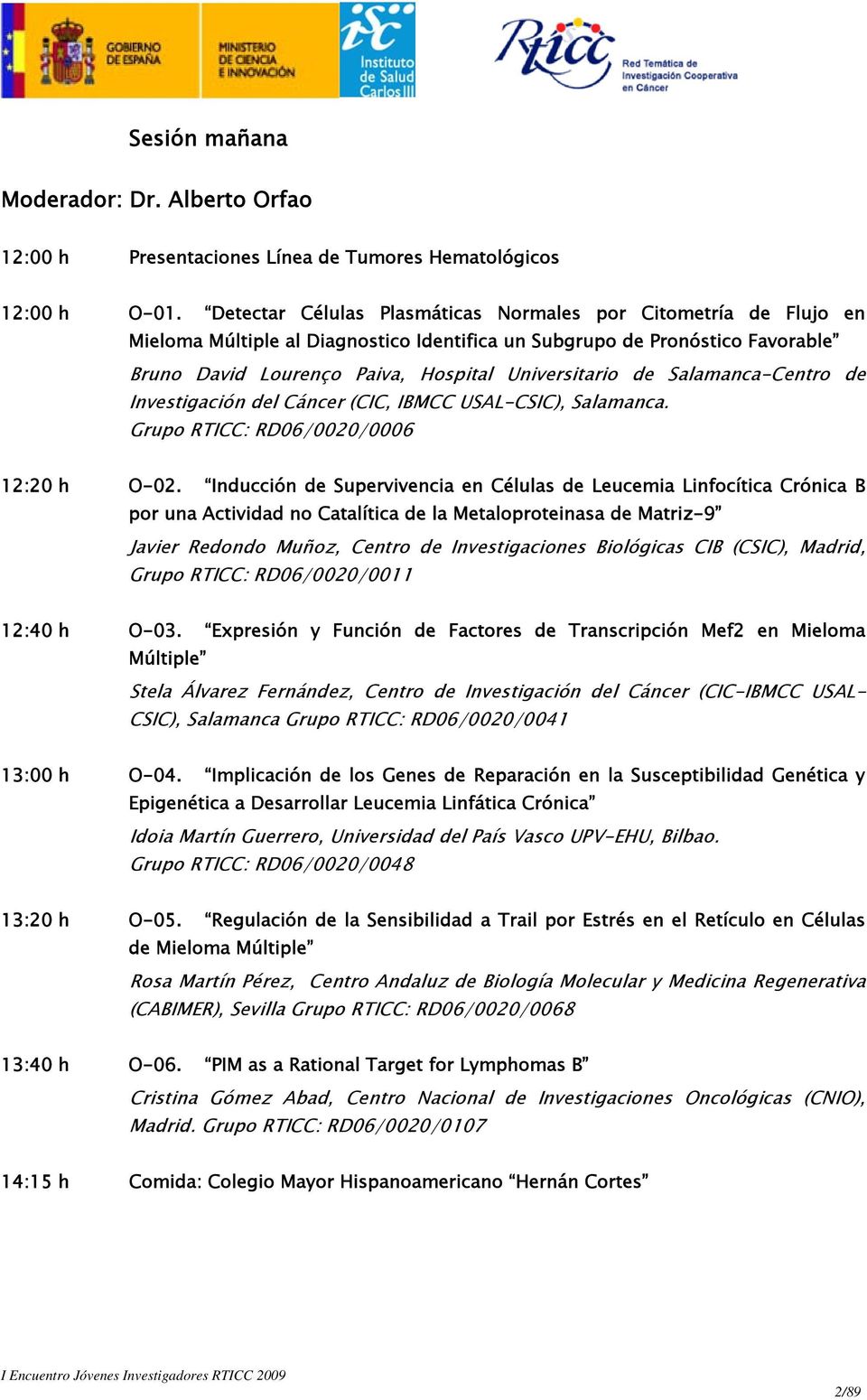 Salamanca-Centro de Investigación del Cáncer (CIC, IBMCC USAL-CSIC), Salamanca. Grupo RTICC: RD06/0020/0006 12:20 h O-02.