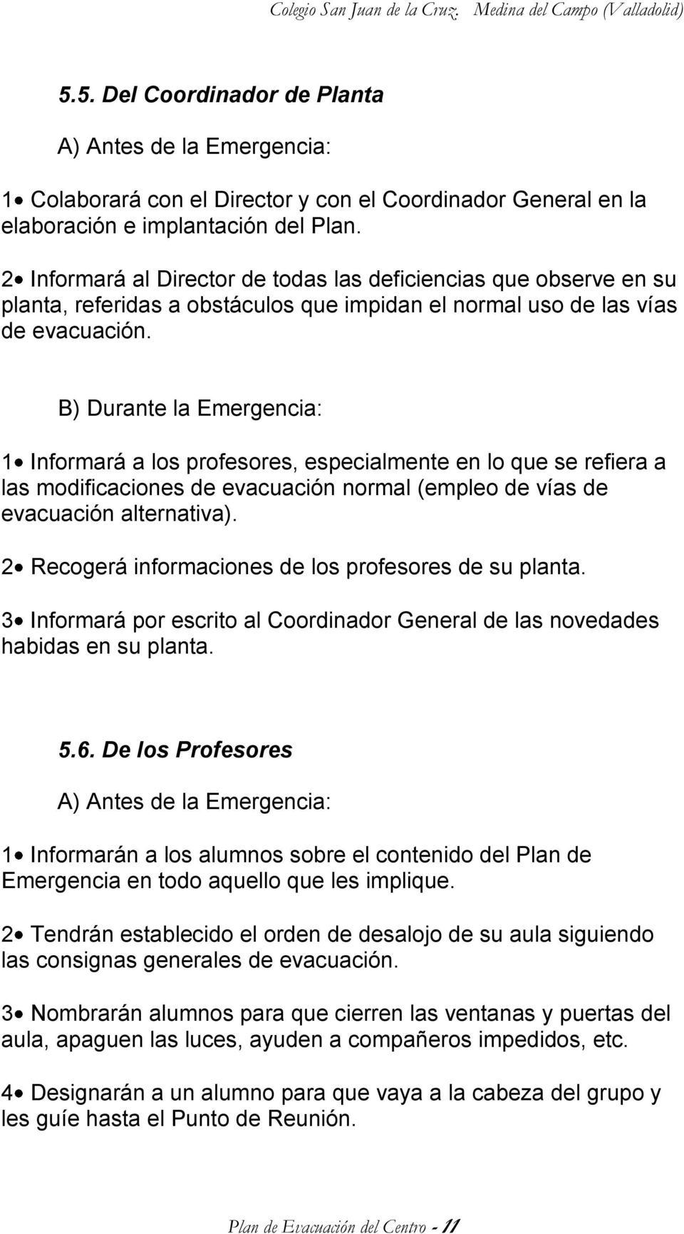 B) Durante la Emergencia: 1 Informará a los profesores, especialmente en lo que se refiera a las modificaciones de evacuación normal (empleo de vías de evacuación alternativa).