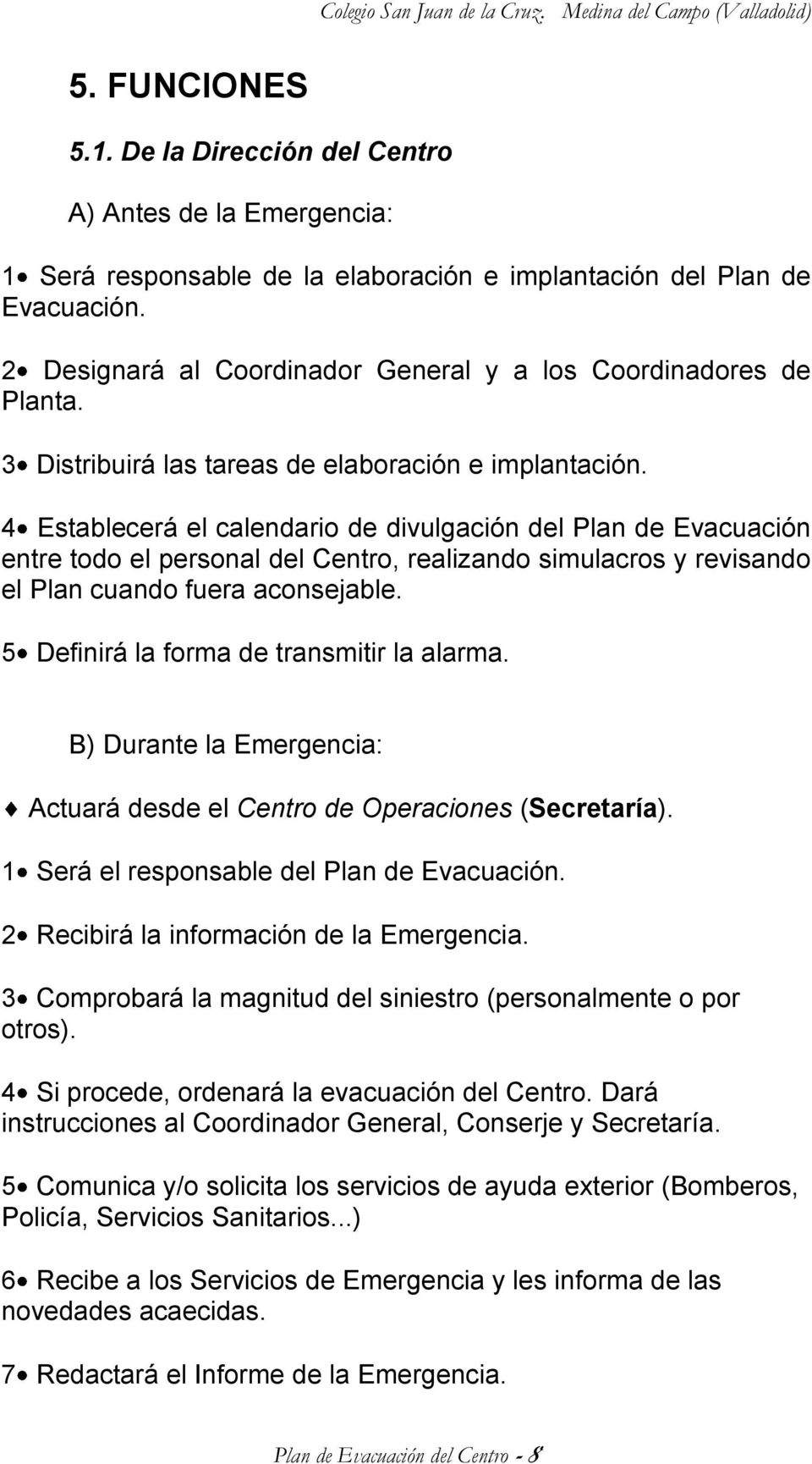 4 Establecerá el calendario de divulgación del Plan de Evacuación entre todo el personal del Centro, realizando simulacros y revisando el Plan cuando fuera aconsejable.