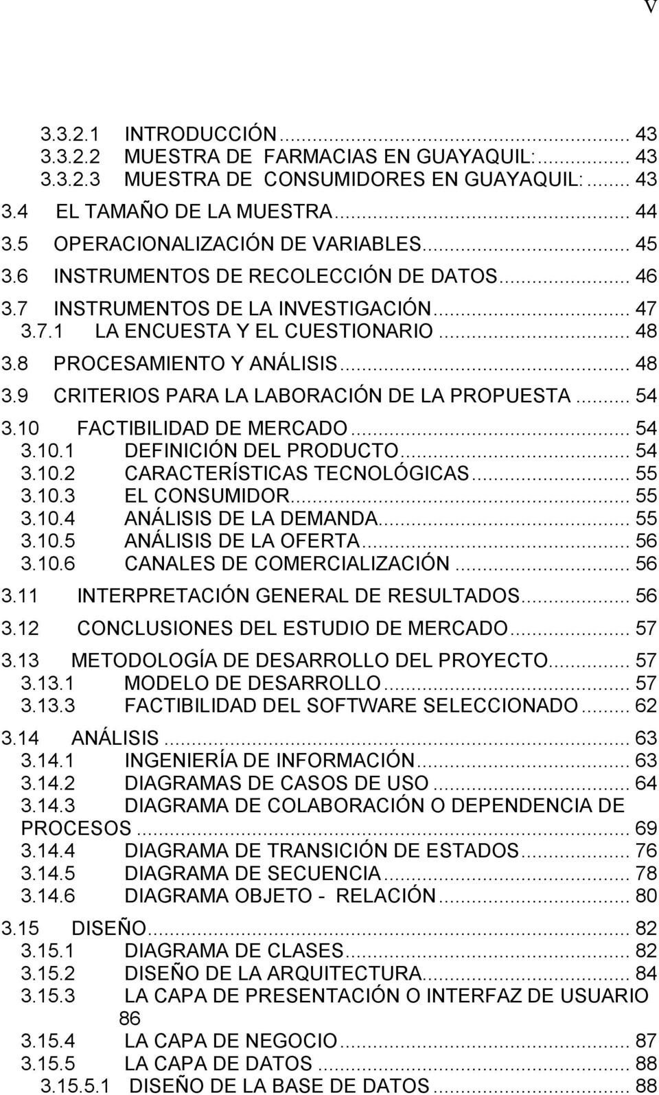 .. 54 3.10 FACTIBILIDAD DE MERCADO... 54 3.10.1 DEFINICIÓN DEL PRODUCTO... 54 3.10.2 CARACTERÍSTICAS TECNOLÓGICAS... 55 3.10.3 EL CONSUMIDOR... 55 3.10.4 ANÁLISIS DE LA DEMANDA... 55 3.10.5 ANÁLISIS DE LA OFERTA.