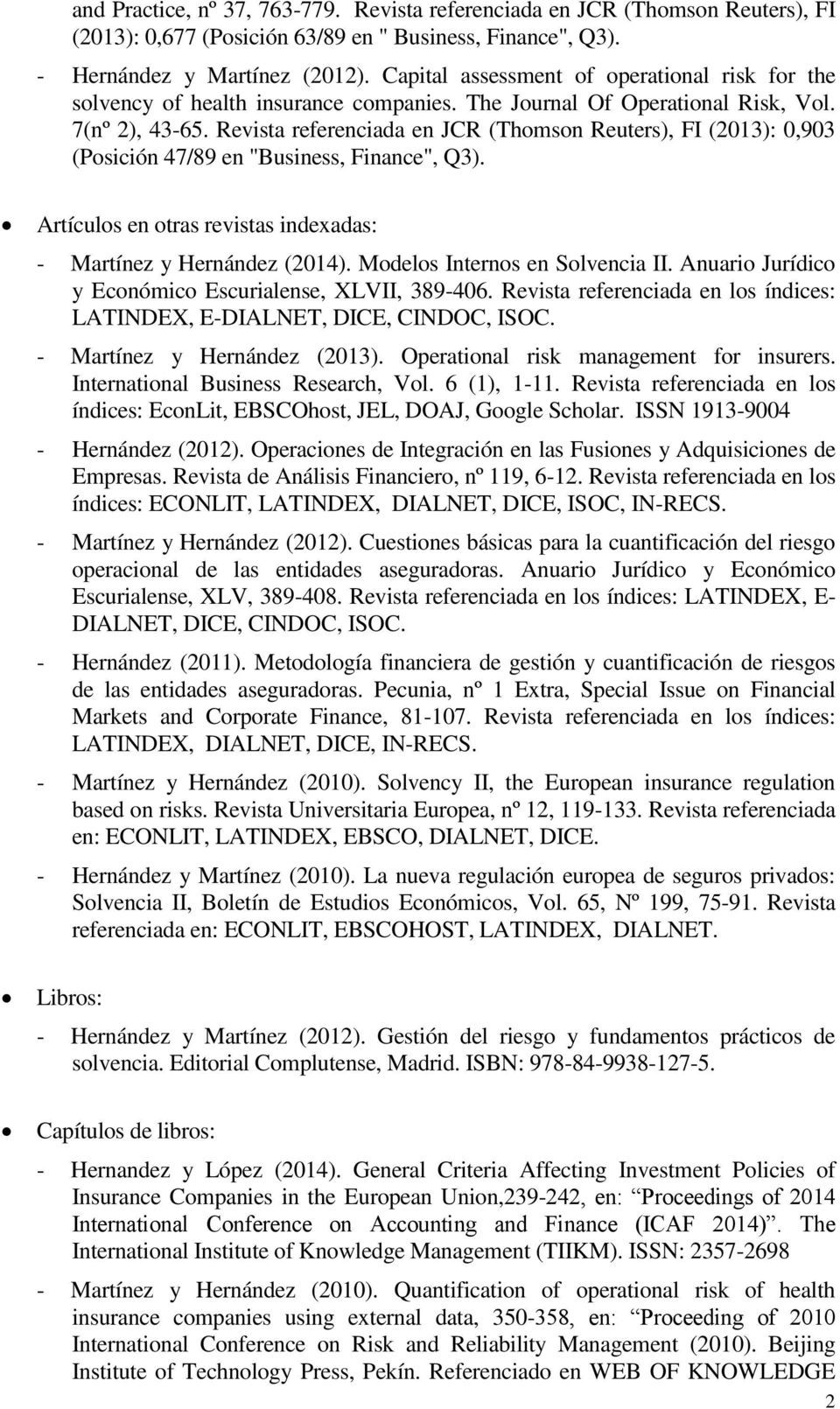 Revista referenciada en JCR (Thomson Reuters), FI (2013): 0,903 (Posición 47/89 en "Business, Finance", Q3). Artículos en otras revistas indexadas: - Martínez y Hernández (2014).