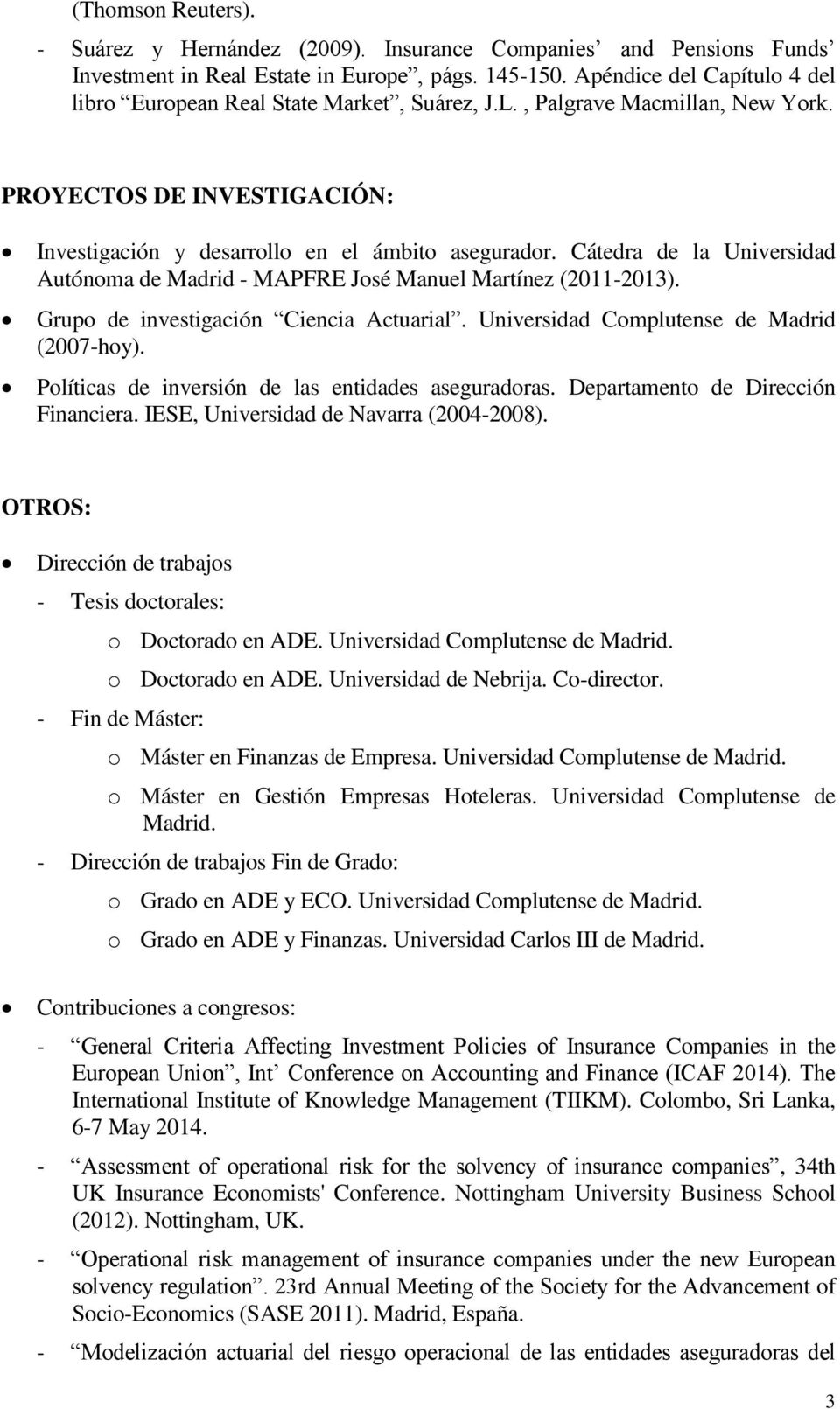 Cátedra de la Universidad Autónoma de Madrid - MAPFRE José Manuel Martínez (2011-2013). Grupo de investigación Ciencia Actuarial. Universidad Complutense de Madrid (2007-hoy).