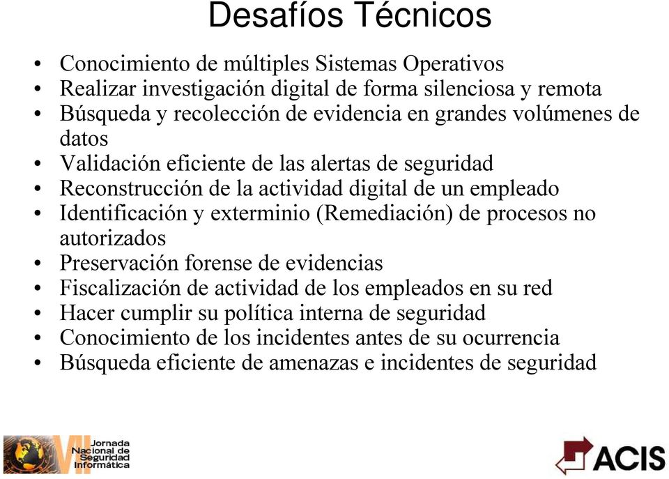 Identificación y exterminio (Remediación) de procesos no autorizados Preservación forense de evidencias Fiscalización de actividad de los empleados en