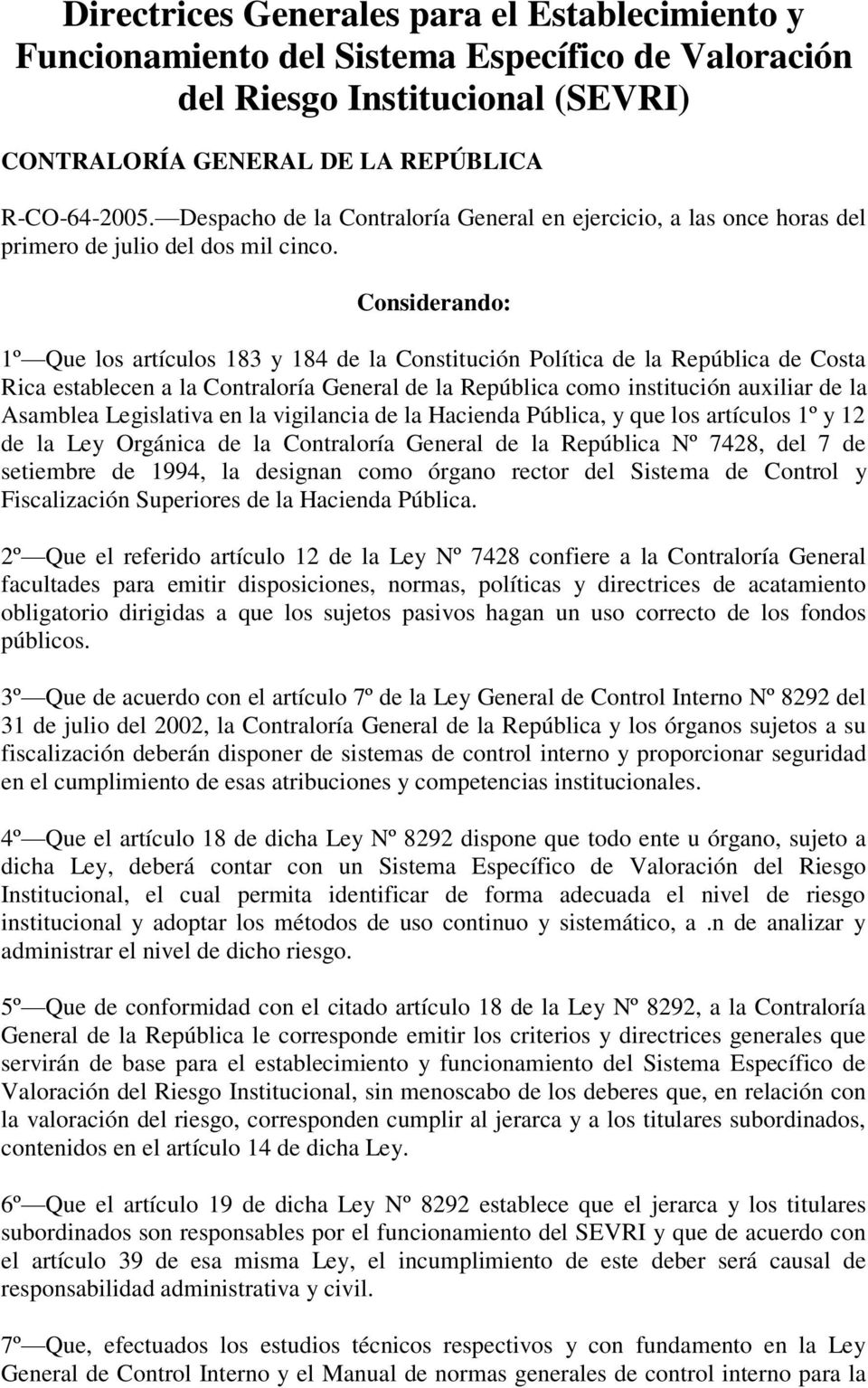 Considerando: 1º Que los artículos 183 y 184 de la Constitución Política de la República de Costa Rica establecen a la Contraloría General de la República como institución auxiliar de la Asamblea