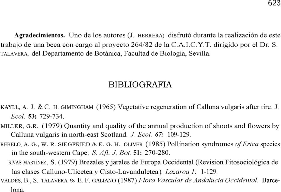 MILLER, G.R. (1979) Quantity and quality of the annual production of shoots and flowers by Calluna vulgaris in north-east Scotland. J. Ecol. 67: 109-129. REBELO, A. G., W. R. SIEGFRIED & E. G. H.