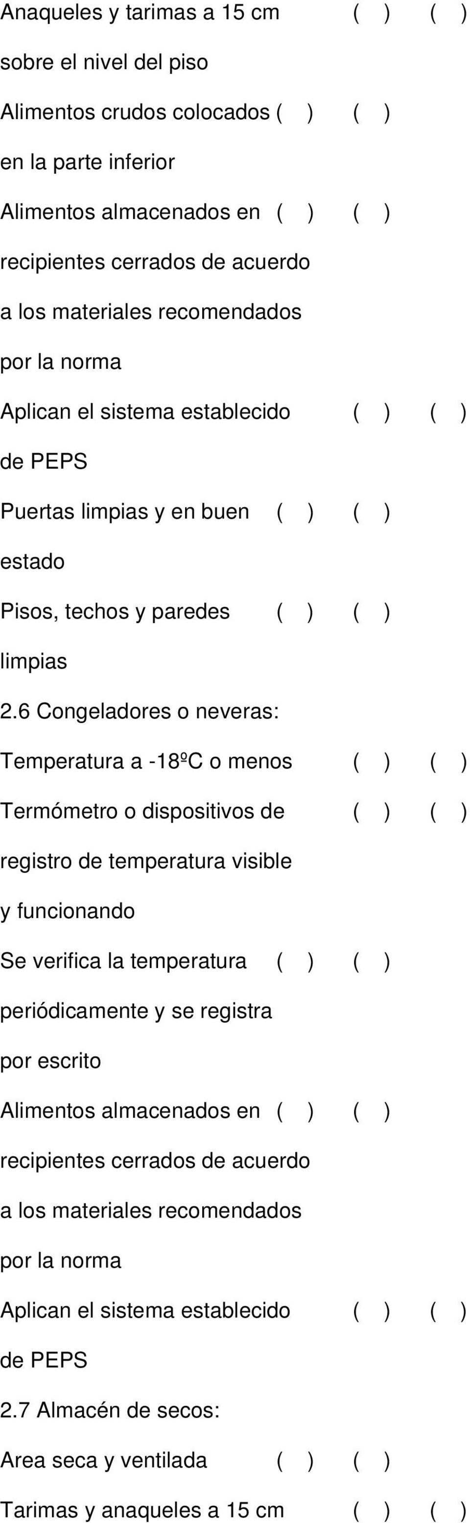 6 Congeladores o neveras: Temperatura a -18ºC o menos ( ) ( ) Termómetro o dispositivos de ( ) ( ) registro de temperatura visible y funcionando Se verifica la temperatura ( ) ( ) periódicamente y se