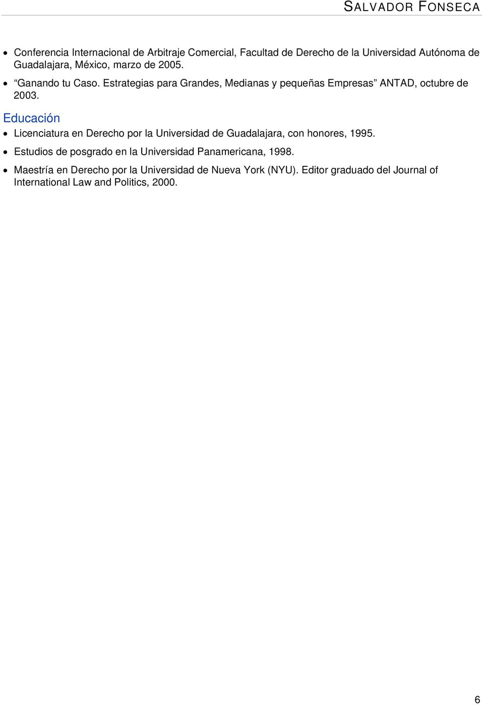 Educación Licenciatura en Derecho por la Universidad de Guadalajara, con honores, 1995.