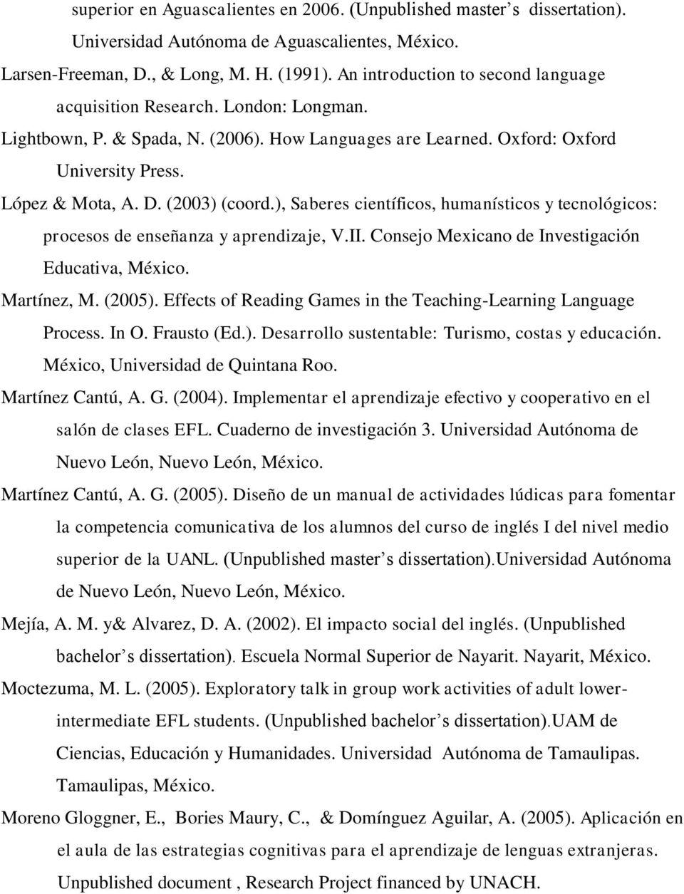 (2003) (coord.), Saberes científicos, humanísticos y tecnológicos: procesos de enseñanza y aprendizaje, V.II. Consejo Mexicano de Investigación Educativa, México. Martínez, M. (2005).
