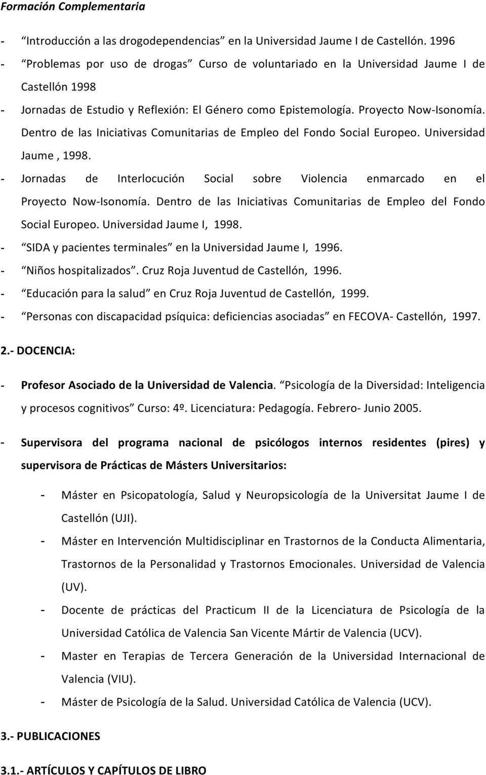 Dentro de las Iniciativas Comunitarias de Empleo del Fondo Social Europeo. Universidad Jaume, 1998. - Jornadas de Interlocución Social sobre Violencia enmarcado en el Proyecto Now- Isonomía.