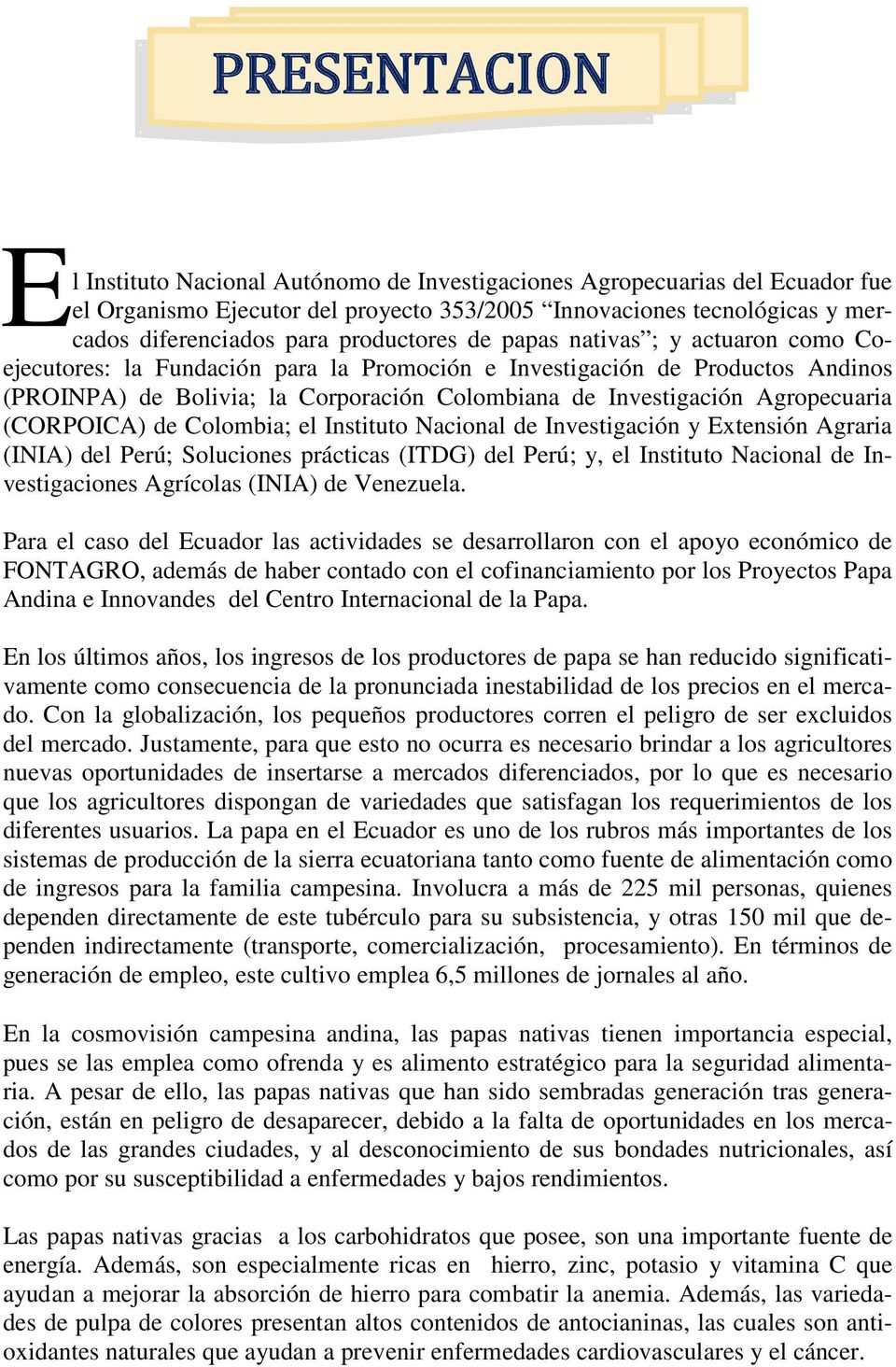 Agropecuaria (CORPOICA) de Colombia; el Instituto Nacional de Investigación y Extensión Agraria (INIA) del Perú; Soluciones prácticas (ITDG) del Perú; y, el Instituto Nacional de Investigaciones