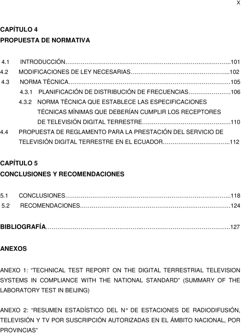 110 4.4 PROPUESTA DE REGLAMENTO PARA LA PRESTACIÓN DEL SERVICIO DE TELEVISIÓN DIGITAL TERRESTRE EN EL ECUADOR..112 CAPÍTULO 5 CONCLUSIONES Y RECOMENDACIONES 5.1 CONCLUSIONES..118 5.