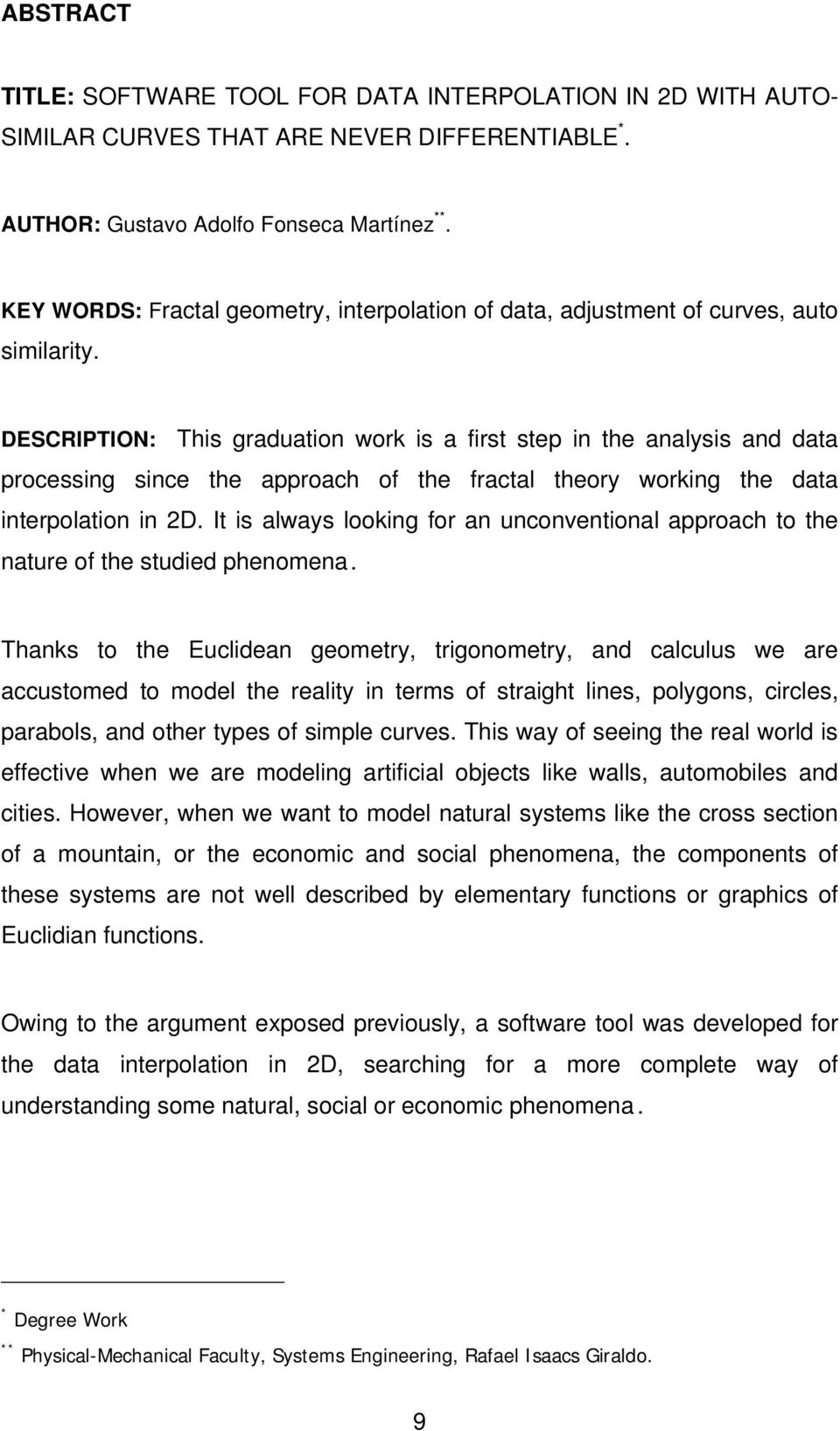 DESCRIPTION: This graduation work is a first step in the analysis and data processing since the approach of the fractal theory working the data interpolation in 2D.