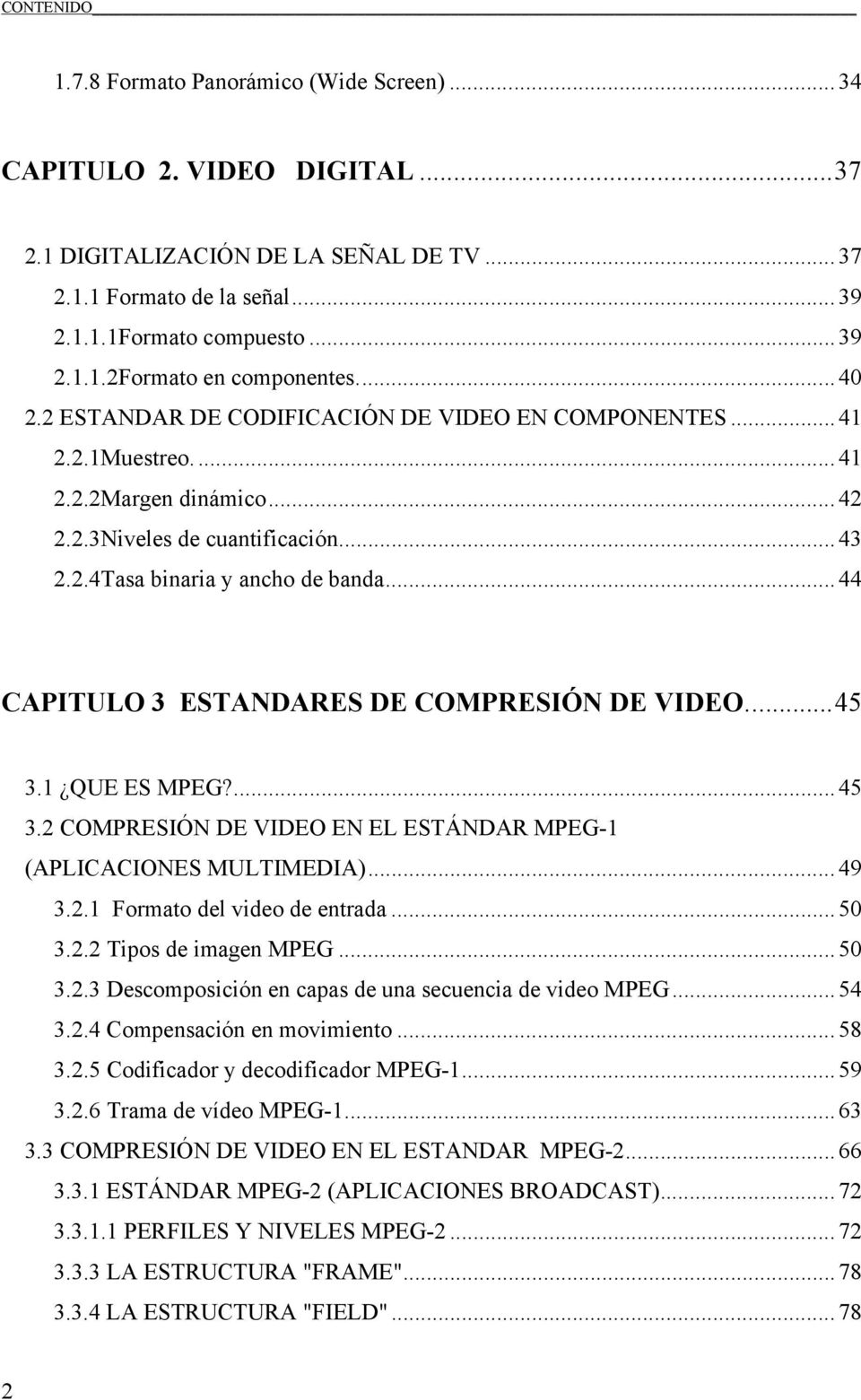 ..44 CAPITULO 3 ESTANDARES DE COMPRESIÓN DE VIDEO...45 3.1 QUE ES MPEG?...45 3.2 COMPRESIÓN DE VIDEO EN EL ESTÁNDAR MPEG-1 (APLICACIONES MULTIMEDIA)... 49 3.2.1 Formato del video de entrada...50 3.2.2 Tipos de imagen MPEG.
