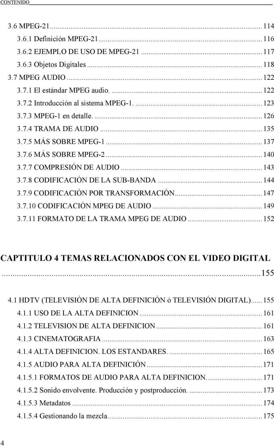 7.9 CODIFICACIÓN POR TRANSFORMACIÓN... 147 3.7.10 CODIFICACIÓN MPEG DE AUDIO... 149 3.7.11 FORMATO DE LA TRAMA MPEG DE AUDIO... 152 CAPTITULO 4 TEMAS RELACIONADOS CON EL VIDEO DIGITAL...155 4.