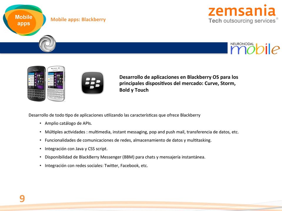 cas que ofrece Blackberry Amplio catálogo de APIs. Múl?ples ac?vidades : mul?media, instant messaging, pop and push mail, transferencia de datos, etc.