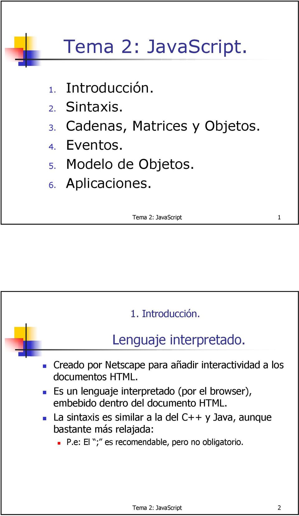 Creado por Netscape para añadir interactividad a los documentos HTML.