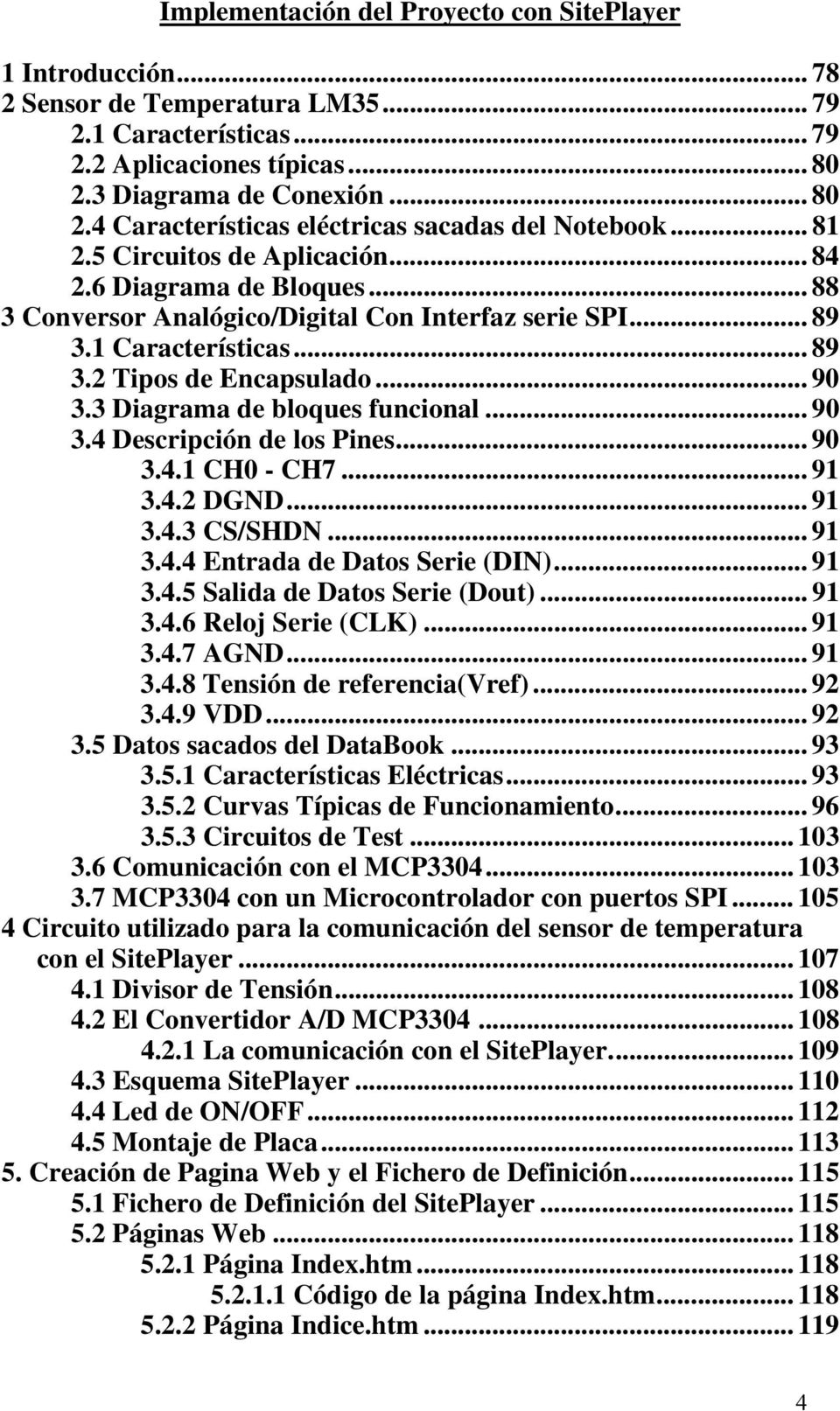.. 88 3 Conversor Analógico/Digital Con Interfaz serie SPI... 89 3.1 Características... 89 3.2 Tipos de Encapsulado... 90 3.3 Diagrama de bloques funcional... 90 3.4 Descripción de los Pines... 90 3.4.1 CH0 - CH7.