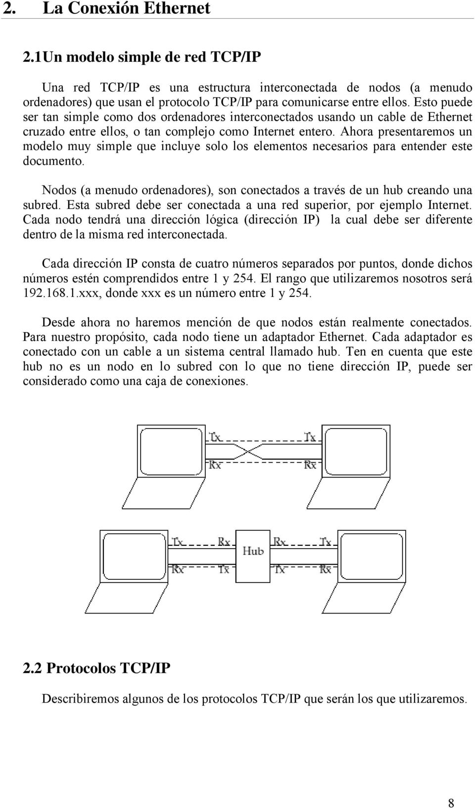 Ahora presentaremos un modelo muy simple que incluye solo los elementos necesarios para entender este documento. Nodos (a menudo ordenadores), son conectados a través de un hub creando una subred.