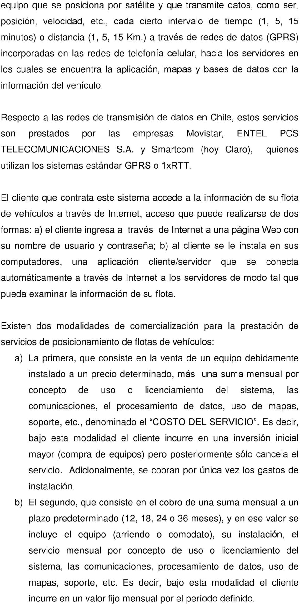 vehículo. Respecto a las redes de transmisión de datos en Chile, estos servicios son prestados por las empresas Movistar, ENTEL PCS TELECOMUNICAC