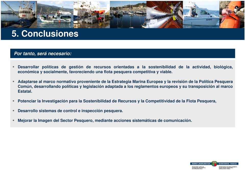 Adaptarse al marco normativo proveniente de la Estrategia Marina Europea y la revisión de la Política Pesquera Común, desarrollando políticas y legislación adaptada a los