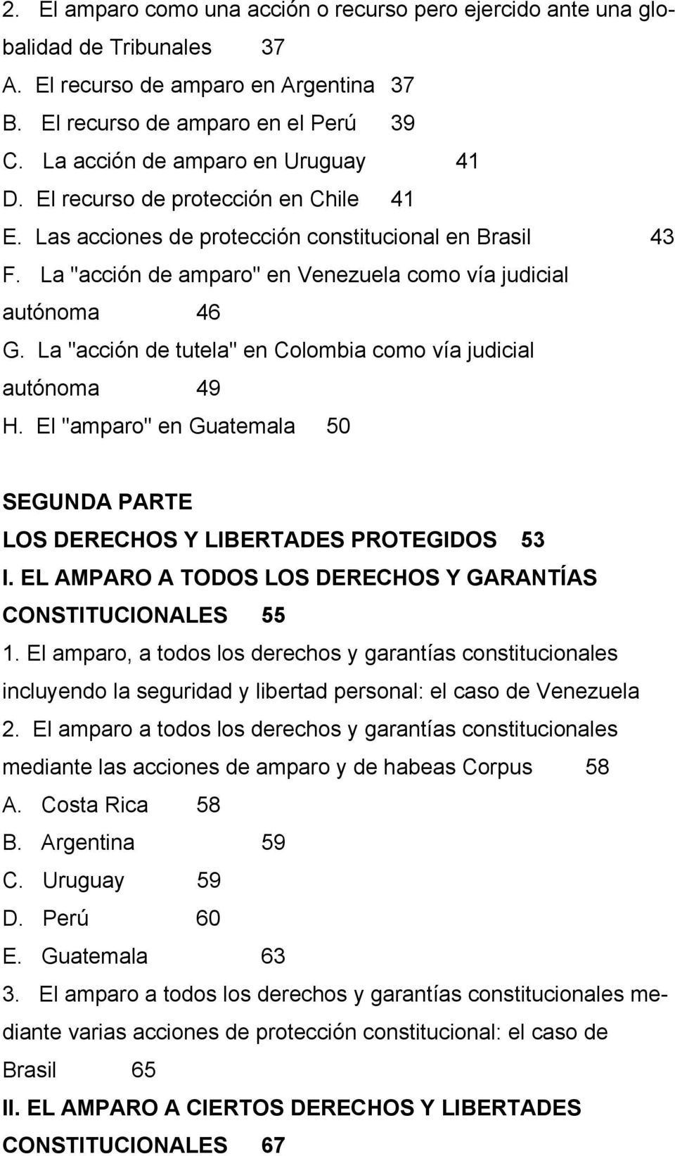 La "acción de amparo" en Venezuela como vía judicial autónoma 46 G. La "acción de tutela" en Colombia como vía judicial autónoma 49 H.