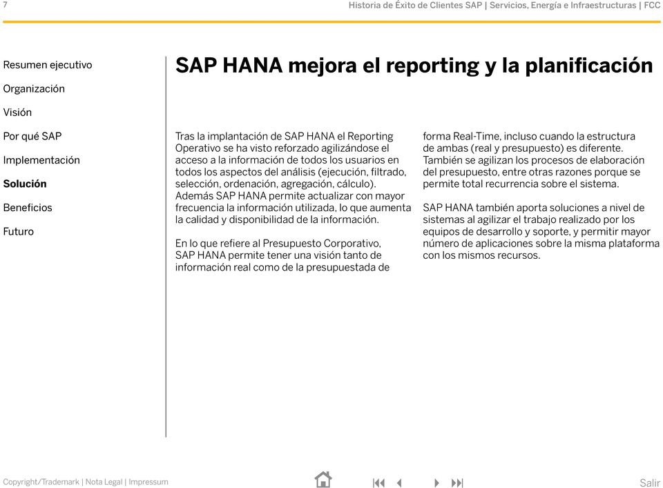 Además SAP HANA permite actualizar con mayor frecuencia la información utilizada, lo que aumenta la calidad y disponibilidad de la información.