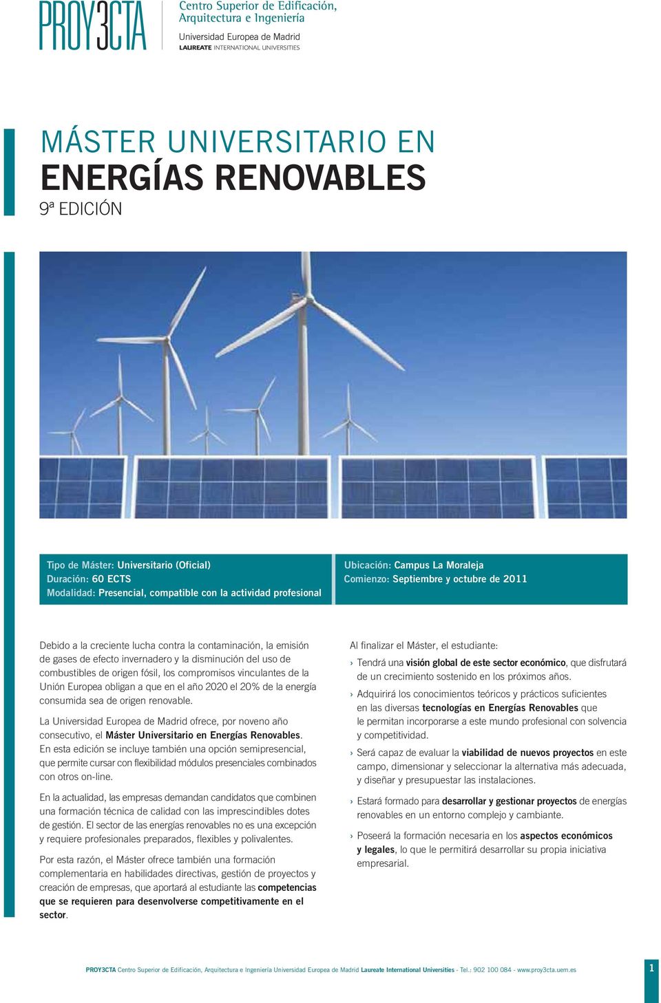 fósil, los compromisos vinculantes de la Unión Europea obligan a que en el año 2020 el 20% de la energía consumida sea de origen renovable.