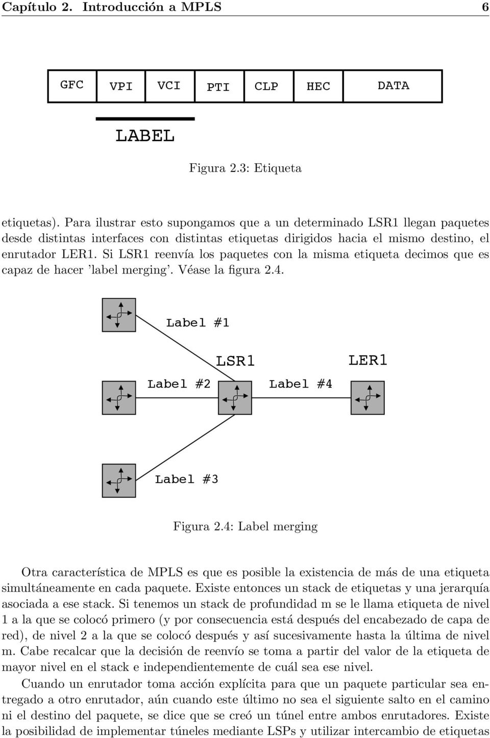 Si LSR1 reenvía los paquetes con la misma etiqueta decimos que es capaz de hacer label merging. Véase la figura 2.4. Label #1 Label #2 LSR1 Label #4 LER1 Label #3 Figura 2.