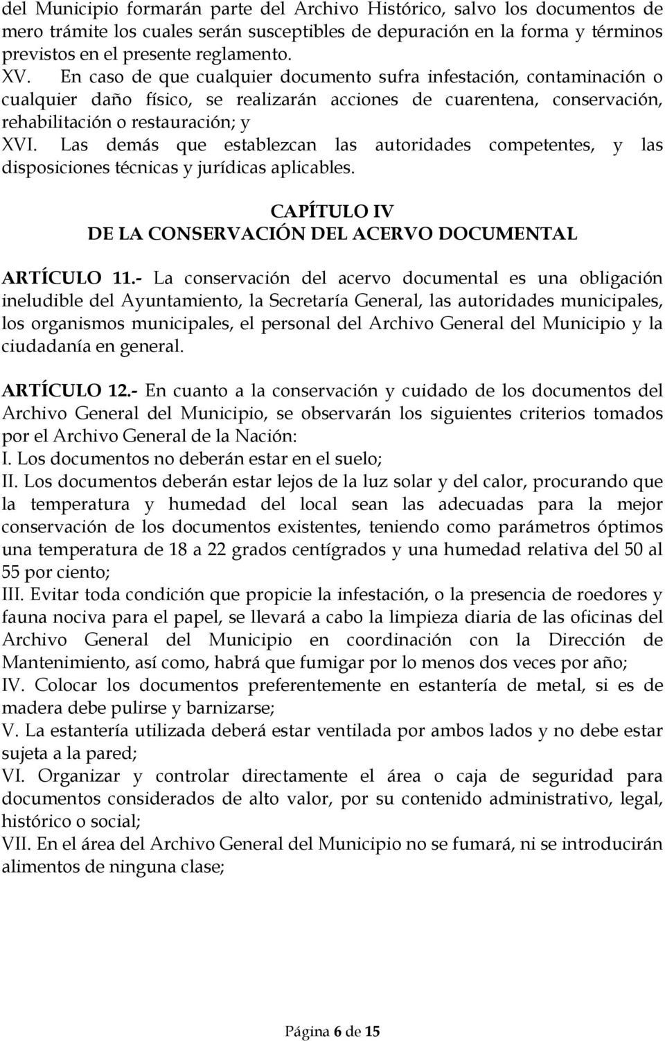 Las demás que establezcan las autoridades competentes, y las disposiciones técnicas y jurídicas aplicables. CAPÍTULO IV DE LA CONSERVACIÓN DEL ACERVO DOCUMENTAL ARTÍCULO 11.