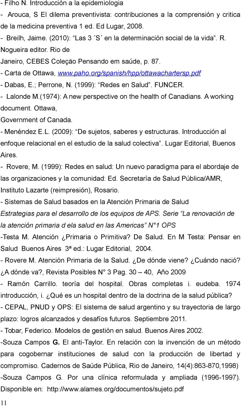 pdf - Dabas, E.; Perrone, N. (1999): Redes en Salud. FUNCER. - Lalonde M.(1974): A new perspective on the health of Canadians. A working document. Ottawa, Government of Canada. - Menéndez E.L. (2009): De sujetos, saberes y estructuras.
