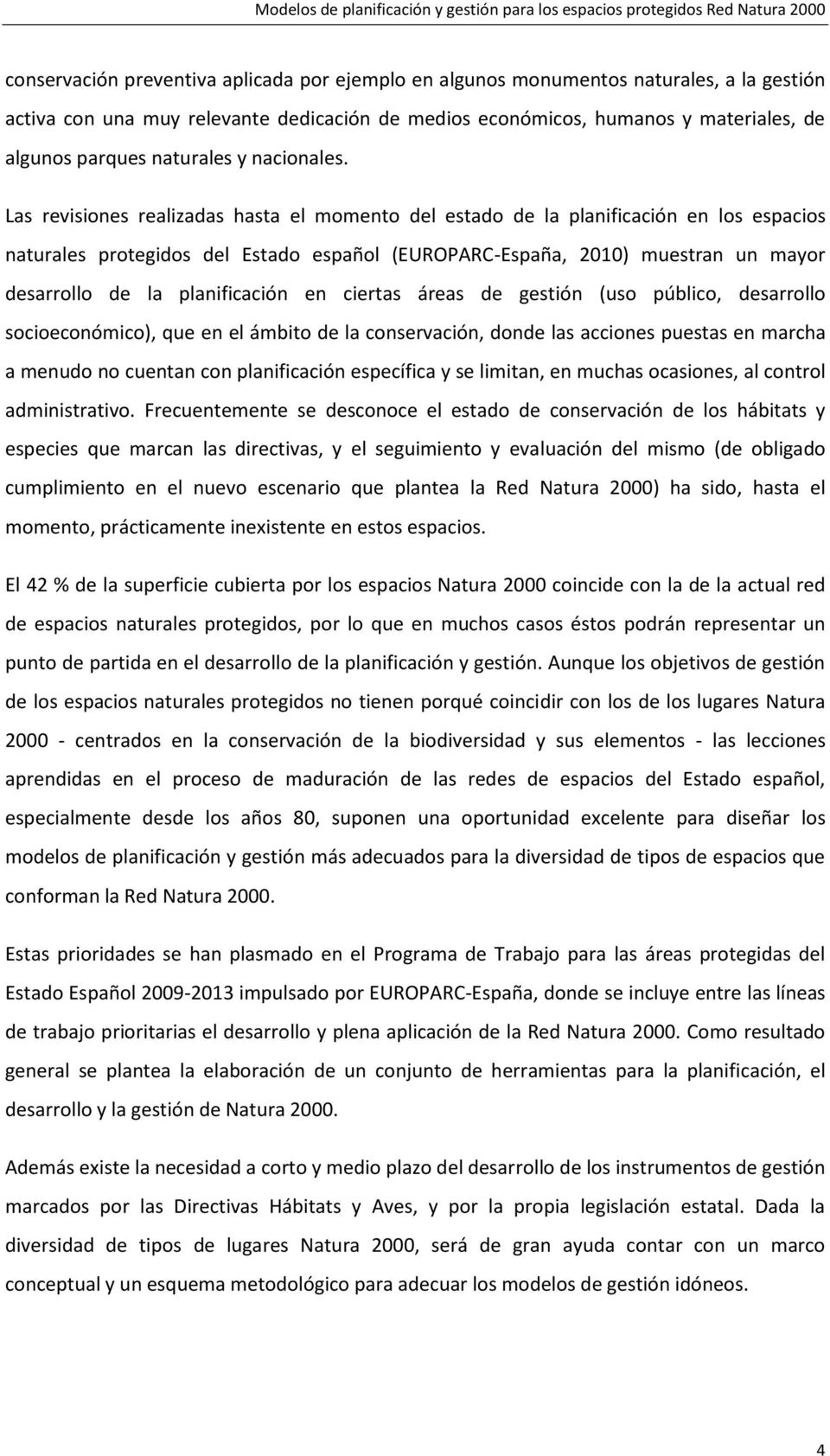 Las revisiones realizadas hasta el momento del estado de la planificación en los espacios naturales protegidos del Estado español (EUROPARC-España, 2010) muestran un mayor desarrollo de la