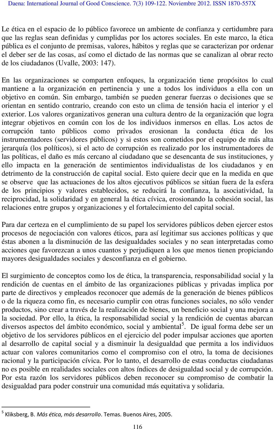 obrar recto de los ciudadanos (Uvalle, 2003: 147).