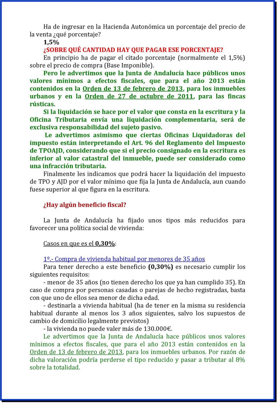 Pero le advertimos que la Junta de Andalucía hace públicos unos valores mínimos a efectos fiscales, que para el año 2013 están contenidos en la Orden de 13 de febrero de 2013, para los inmuebles