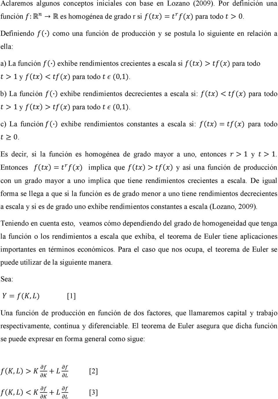 b) La función exhibe rendimientos decrecientes a escala si: < para todo >1 y > para todo 0,1. c) La función exhibe rendimientos constantes a escala si: = para todo 0.