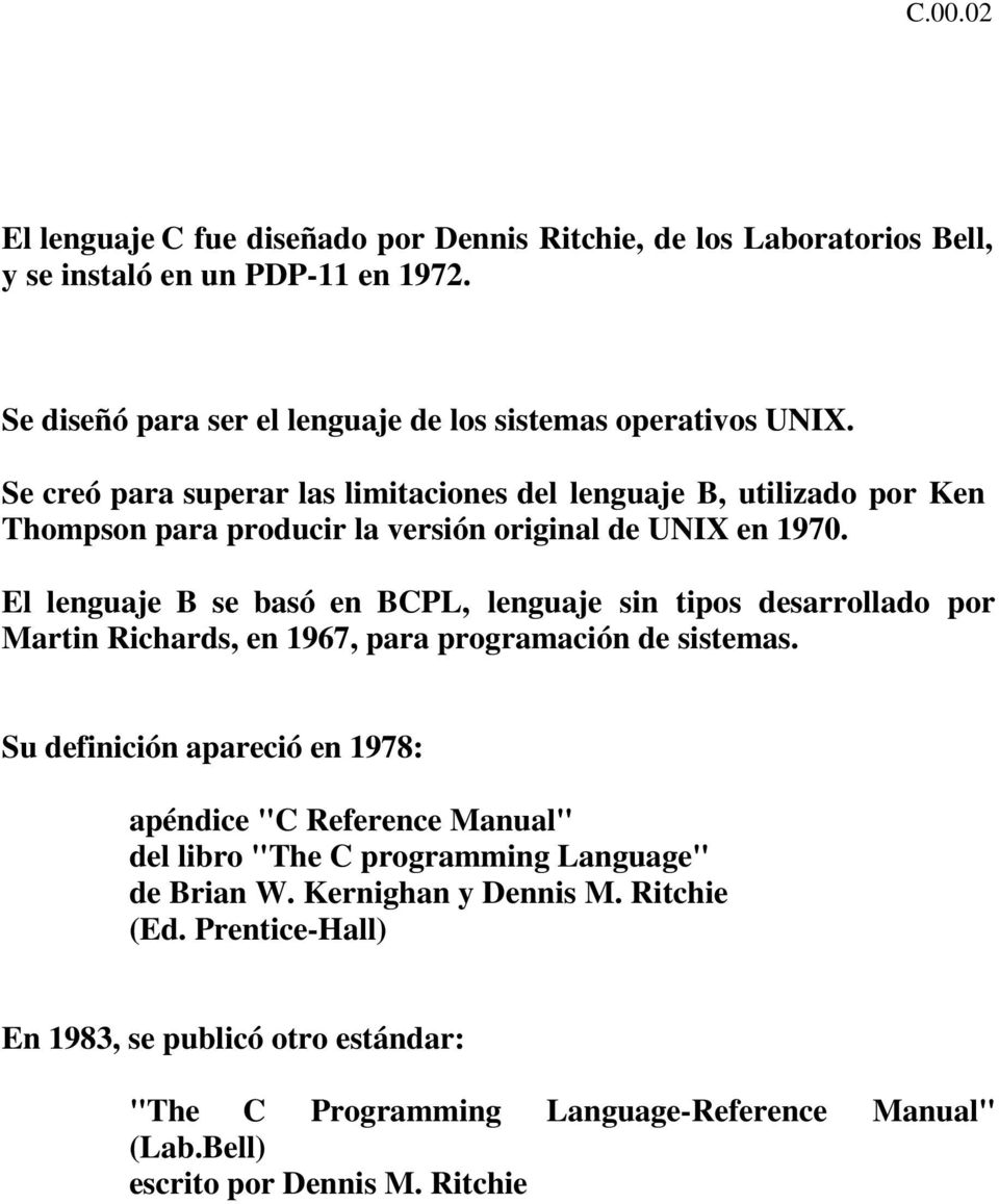 El lenguaje B se basó en BCPL, lenguaje sin tipos desarrollado por Martin Richards, en 1967, para programación de sistemas.
