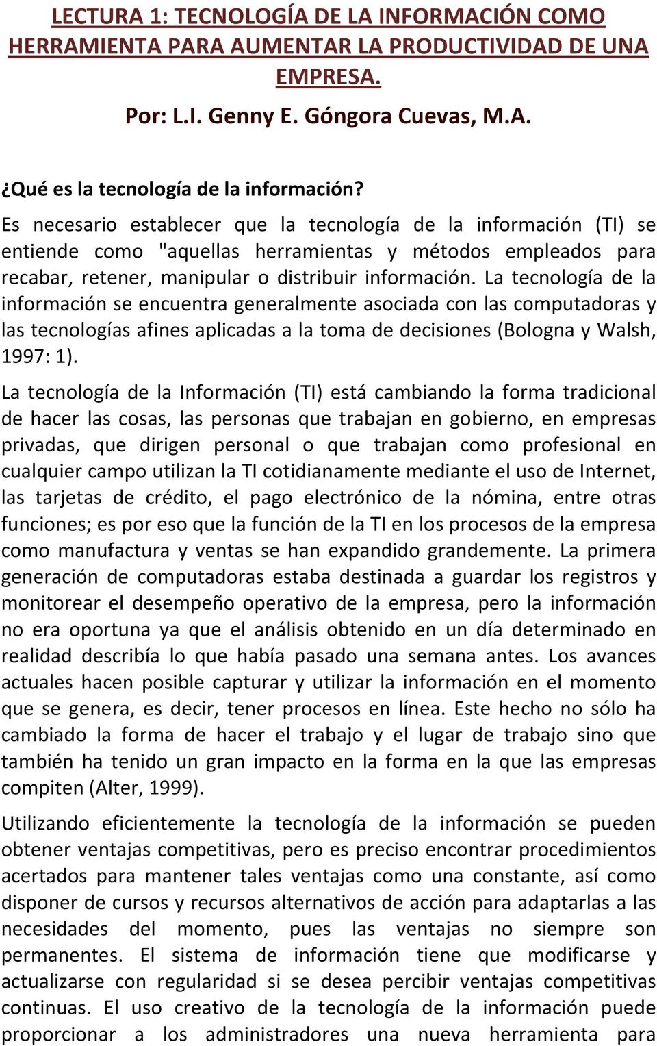 La tecnología de la información se encuentra generalmente asociada con las computadoras y las tecnologías afines aplicadas a la toma de decisiones (Bologna y Walsh, 1997: 1).