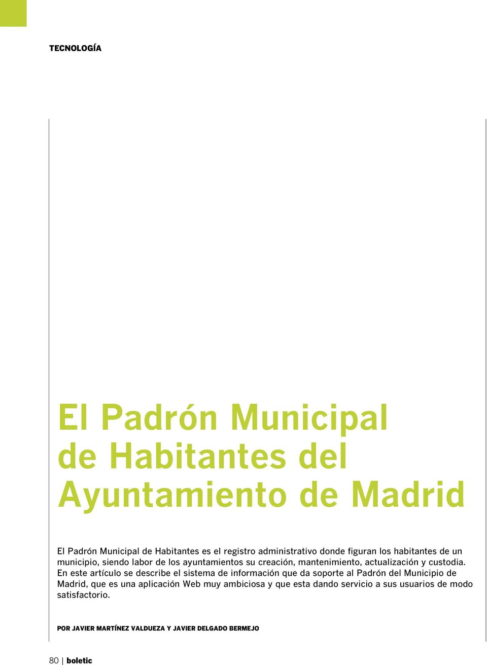 En este artículo se describe el sistema de información que da soporte al Padrón del Municipio de Madrid, que es una aplicación